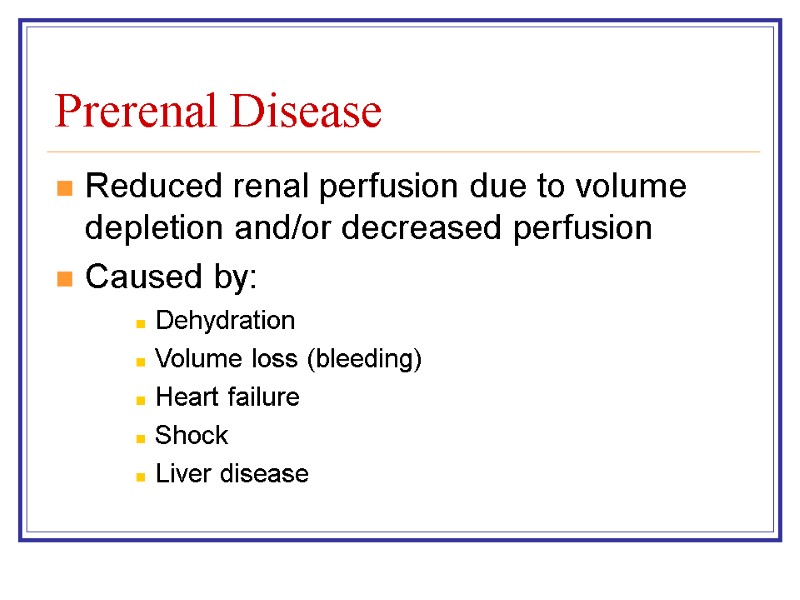 Prerenal Disease Reduced renal perfusion due to volume depletion and/or decreased perfusion Caused by: